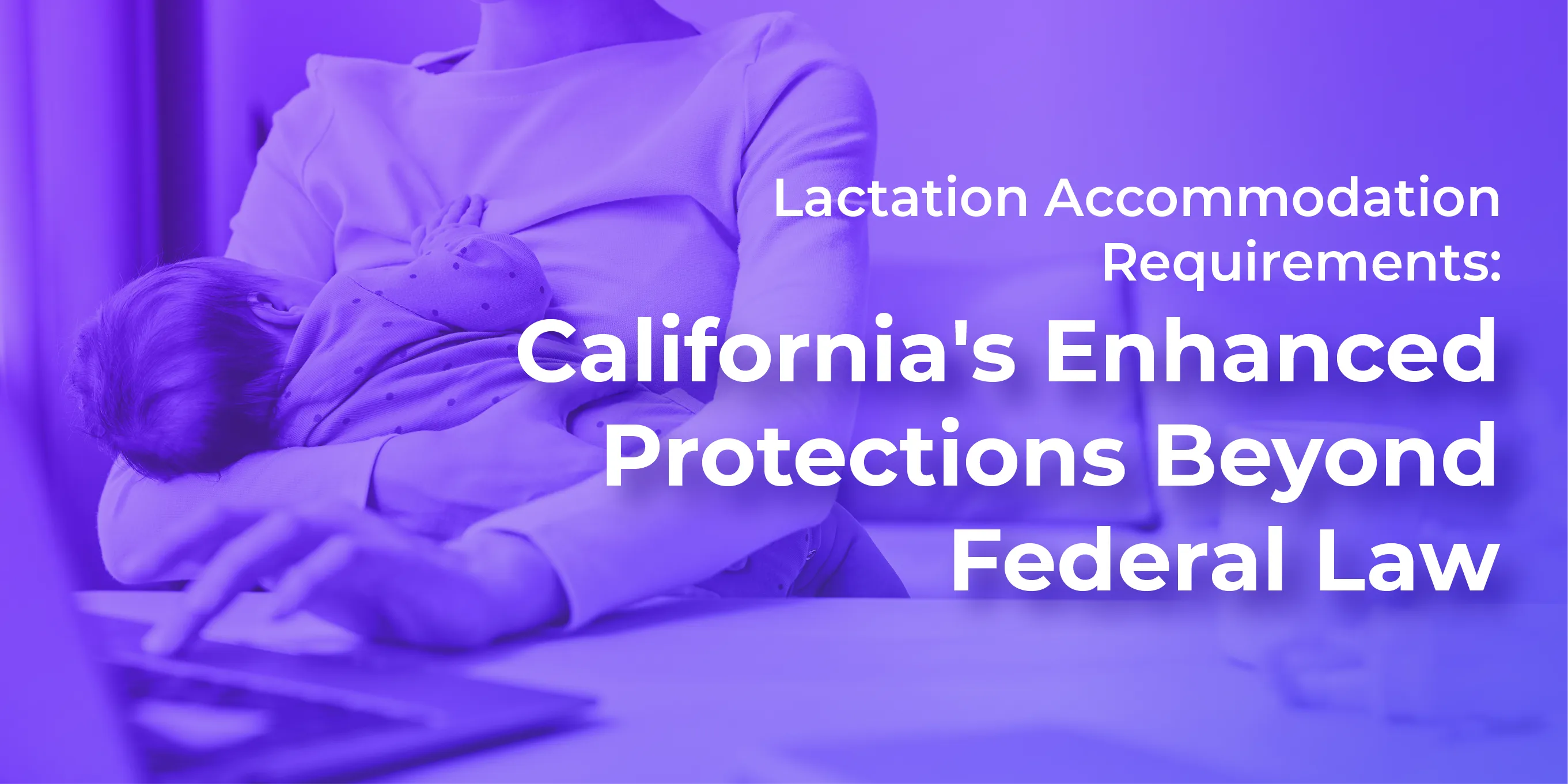 Lactation Accommodation Requirements in California: What Employers Must Know Beyond Federal Law