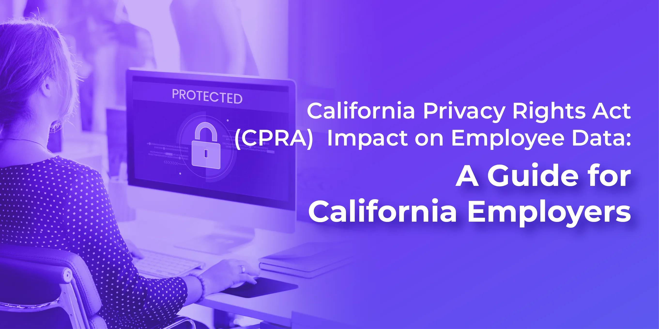 California Privacy Rights Act (CPRA) and Employee Data: A Practical Guide for California Employers